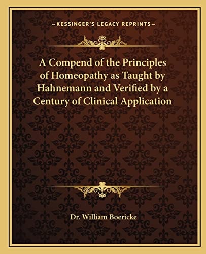 A Compend of the Principles of Homeopathy as Taught by Hahnemann and Verified by a Century of Clinical Application