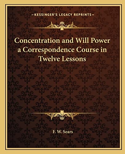 Concentration and Will Power a Correspondence Course in Twelve Lessons