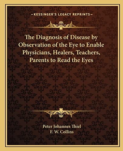 The Diagnosis of Disease by Observation of the Eye to Enable Physicians, Healers, Teachers, Parents to Read the Eyes