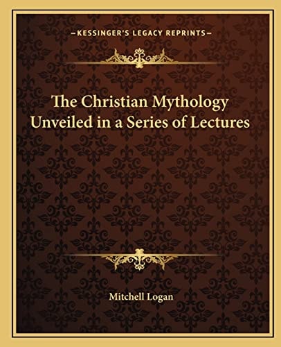 The Christian Mythology Unveiled in a Series of Lectures