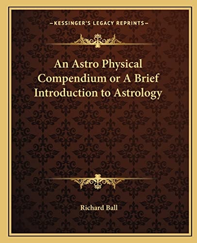 An Astro Physical Compendium or A Brief Introduction to Astrology