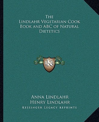 The Lindlahr Vegetarian Cook Book and ABC of Natural Dietetics