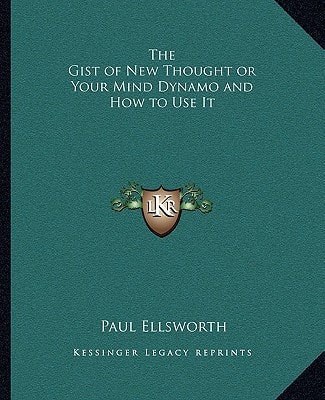 The Gist of New Thought or Your Mind Dynamo and How to Use It