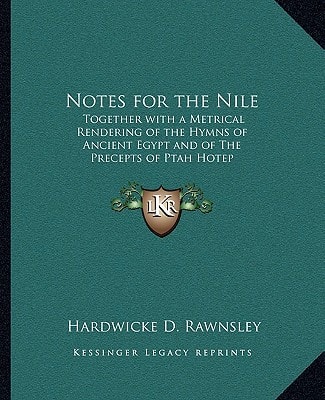 Notes for the Nile: Together with a Metrical Rendering of the Hymns of Ancient Egypt and of The Precepts of Ptah Hotep