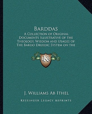 Barddas: A Collection of Original Documents Illustrative of the Theology, Wisdom and Usages of The Bardo Druidic System on the Isle of Britain