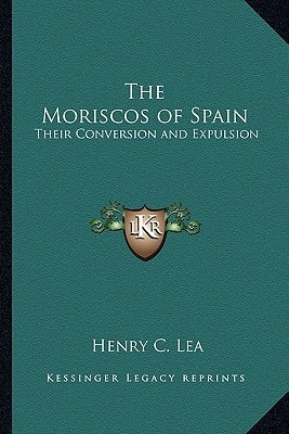 The Moriscos of Spain: Their Conversion and Expulsion