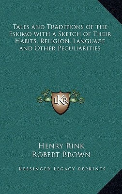 Tales and Traditions of the Eskimo with a Sketch of Their Habits, Religion, Language and Other Peculiarities