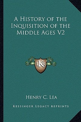 A History of the Inquisition of the Middle Ages V2
