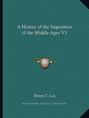 A History of the Inquisition of the Middle Ages V3