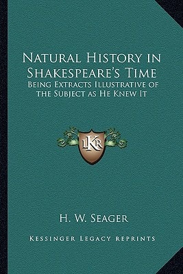 Natural History in Shakespeare's Time: Being Extracts Illustrative of the Subject as He Knew It