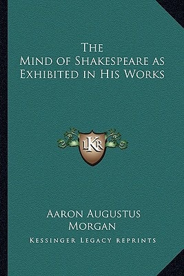 The Mind of Shakespeare as Exhibited in His Works
