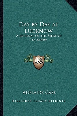 Day by Day at Lucknow: A Journal of the Siege of Lucknow