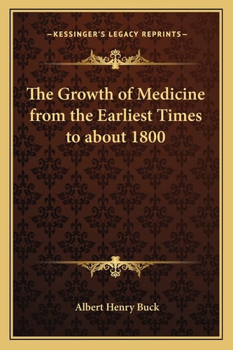 The Growth of Medicine from the Earliest Times to about 1800