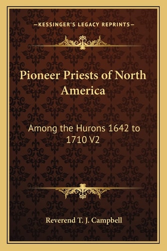 Pioneer Priests of North America: Among the Hurons 1642 to 1710 V2