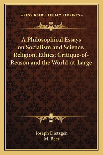 A Philosophical Essays on Socialism and Science, Religion, Ethics; Critique-of-Reason and the World-at-Large