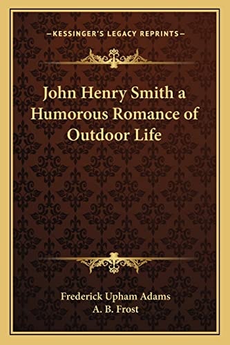 John Henry Smith a Humorous Romance of Outdoor Life