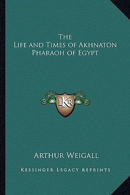 The Life and Times of Akhnaton Pharaoh of Egypt