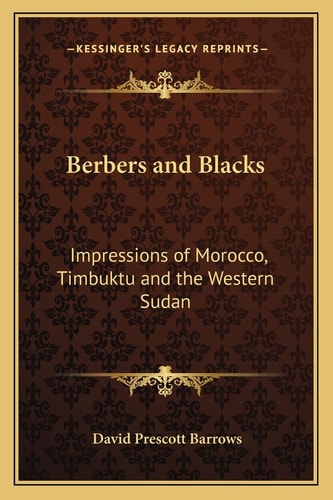 Berbers and Blacks: Impressions of Morocco, Timbuktu and the Western Sudan