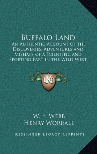 Buffalo Land: An Authentic Account of the Discoveries, Adventures and Mishaps of a Scientific and Sporting Part in the Wild West