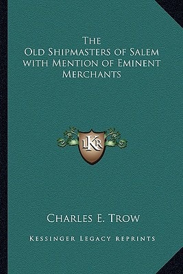 The Old Shipmasters of Salem with Mention of Eminent Merchants
