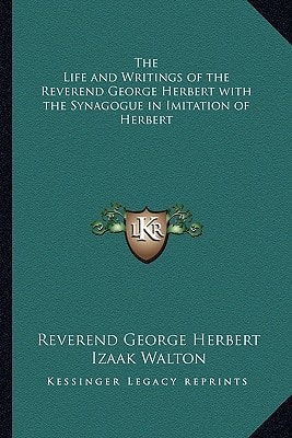 The Life and Writings of the Reverend George Herbert with the Synagogue in Imitation of Herbert