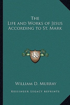 The Life and Works of Jesus According to St. Mark