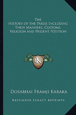 The History of the Parsis Including Their Manners, Customs, Religion and Present Position