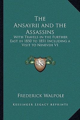 The Ansayrii and the Assassins: With Travels in the Further East in 1850 to 1851 Including a Visit to Nineveh V1