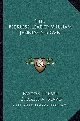 The Peerless Leader William Jennings Bryan