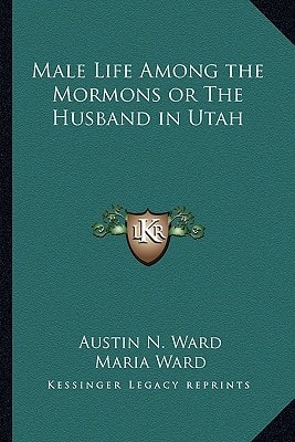 Male Life Among the Mormons or The Husband in Utah