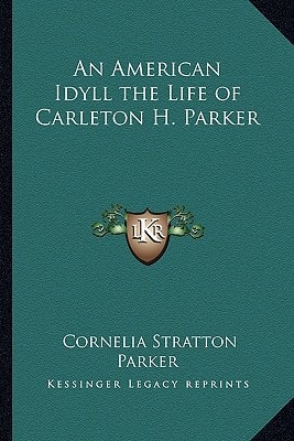 An American Idyll the Life of Carleton H. Parker