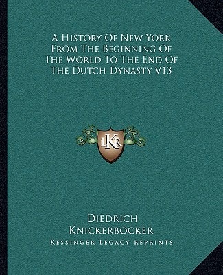 A History Of New York From The Beginning Of The World To The End Of The Dutch Dynasty V13