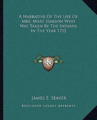 A Narrative Of The Life Of Mrs. Mary Jemison Who Was Taken By The Indians In The Year 1755