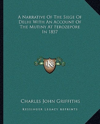 A Narrative Of The Siege Of Delhi With An Account Of The Mutiny At Ferozepore In 1857