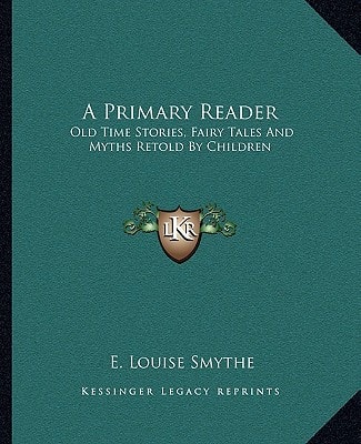 A Primary Reader: Old Time Stories, Fairy Tales And Myths Retold By Children