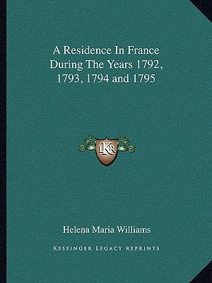 A Residence In France During The Years 1792, 1793, 1794 and 1795