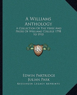 A Williams Anthology: A Collection Of The Verse And Prose Of Williams College 1798 to 1910