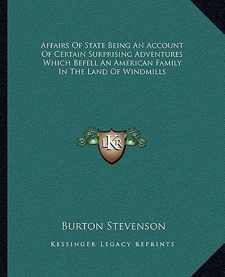 Affairs Of State Being An Account Of Certain Surprising Adventures Which Befell An American Family In The Land Of Windmills