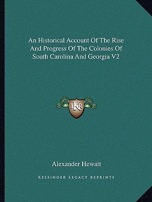 An Historical Account Of The Rise And Progress Of The Colonies Of South Carolina And Georgia V2