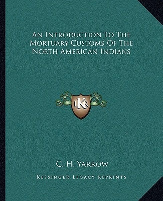 An Introduction To The Mortuary Customs Of The North American Indians
