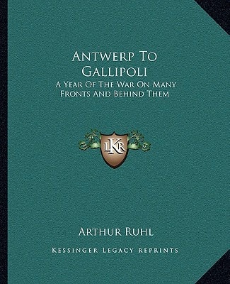 Antwerp To Gallipoli: A Year Of The War On Many Fronts And Behind Them