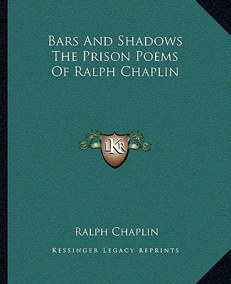Bars And Shadows The Prison Poems Of Ralph Chaplin