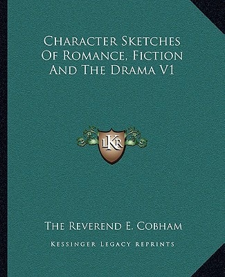 Character Sketches Of Romance, Fiction And The Drama V1