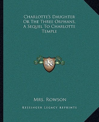 Charlotte's Daughter Or The Three Orphans, A Sequel To Charlotte Temple