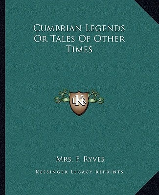 Cumbrian Legends Or Tales Of Other Times