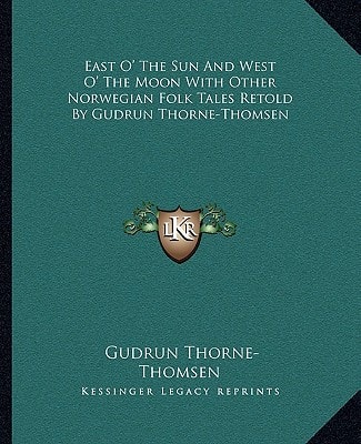 East O' The Sun And West O' The Moon With Other Norwegian Folk Tales Retold By Gudrun Thorne-Thomsen