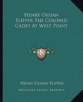 Henry Ossian Flipper The Colored Cadet At West Point