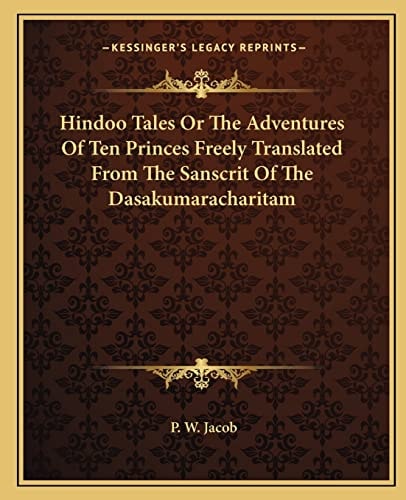 Hindoo Tales Or The Adventures Of Ten Princes Freely Translated From The Sanscrit Of The Dasakumaracharitam