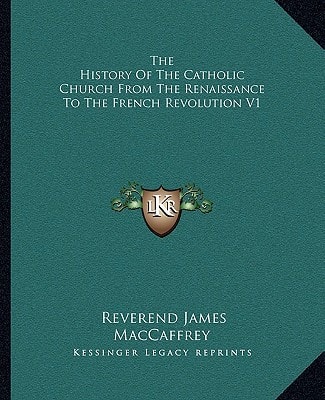 The History Of The Catholic Church From The Renaissance To The French Revolution V1