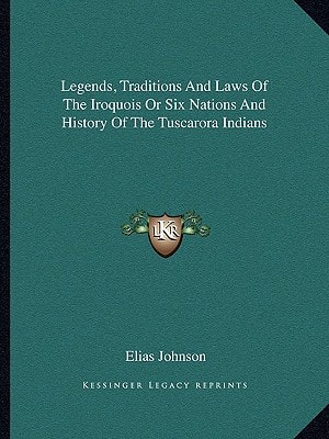 Legends, Traditions And Laws Of The Iroquois Or Six Nations And History Of The Tuscarora Indians